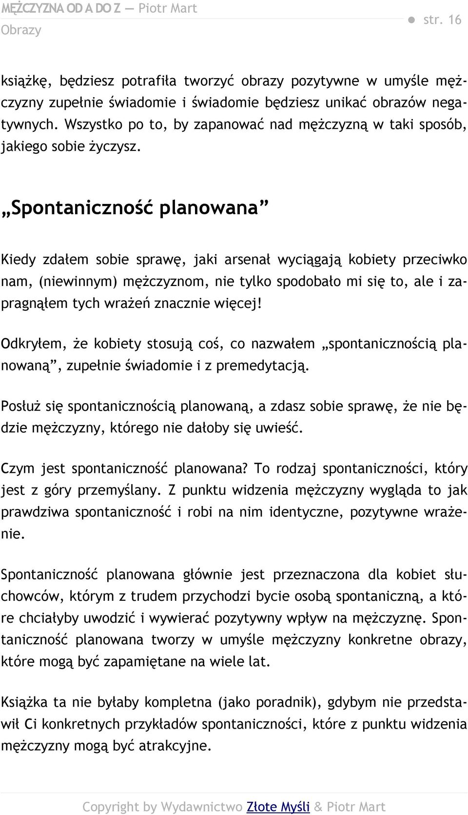 Spontaniczność planowana Kiedy zdałem sobie sprawę, jaki arsenał wyciągają kobiety przeciwko nam, (niewinnym) mężczyznom, nie tylko spodobało mi się to, ale i zapragnąłem tych wrażeń znacznie więcej!