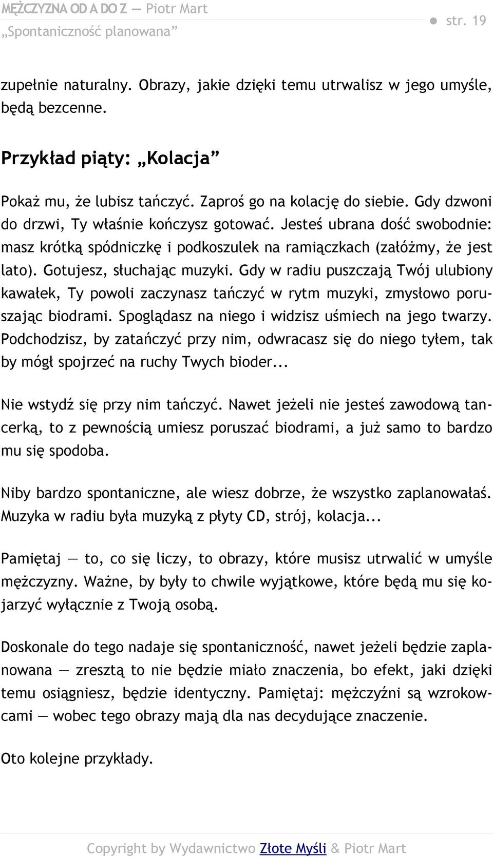 Gotujesz, słuchając muzyki. Gdy w radiu puszczają Twój ulubiony kawałek, Ty powoli zaczynasz tańczyć w rytm muzyki, zmysłowo poruszając biodrami. Spoglądasz na niego i widzisz uśmiech na jego twarzy.