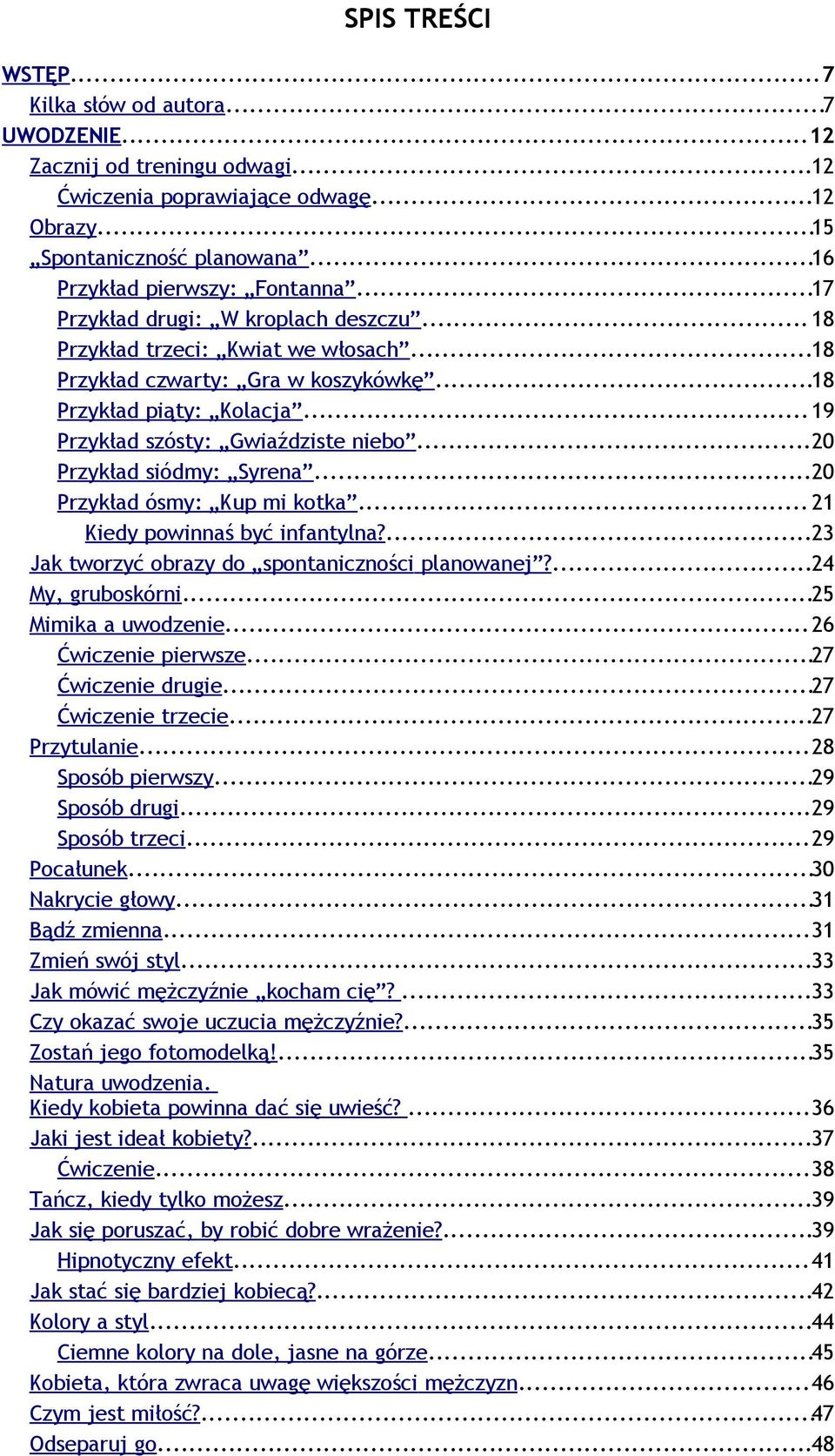..20 Przykład siódmy: Syrena...20 Przykład ósmy: Kup mi kotka... 21 Kiedy powinnaś być infantylna?...23 Jak tworzyć obrazy do spontaniczności planowanej?...24 My, gruboskórni...25 Mimika a uwodzenie.