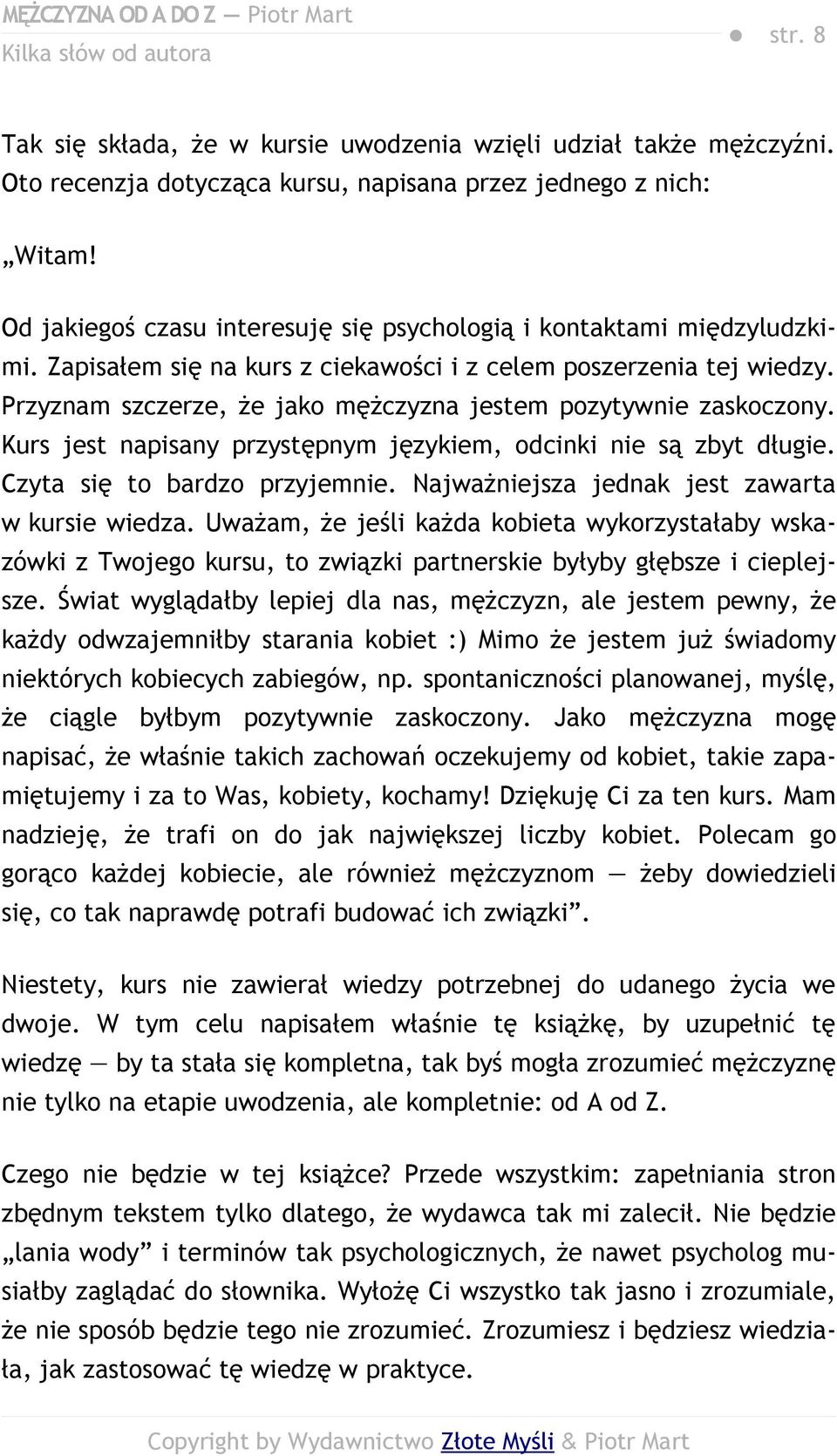 Przyznam szczerze, że jako mężczyzna jestem pozytywnie zaskoczony. Kurs jest napisany przystępnym językiem, odcinki nie są zbyt długie. Czyta się to bardzo przyjemnie.