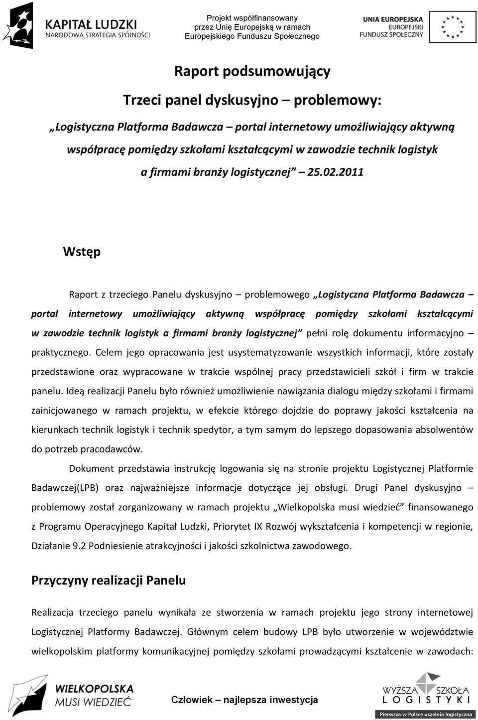 2011 Wstęp Raport z trzeciego Panelu dyskusyjno problemowego Logistyczna Platforma Badawcza portal internetowy umożliwiający aktywną współpracę pomiędzy szkołami kształcącymi w zawodzie technik