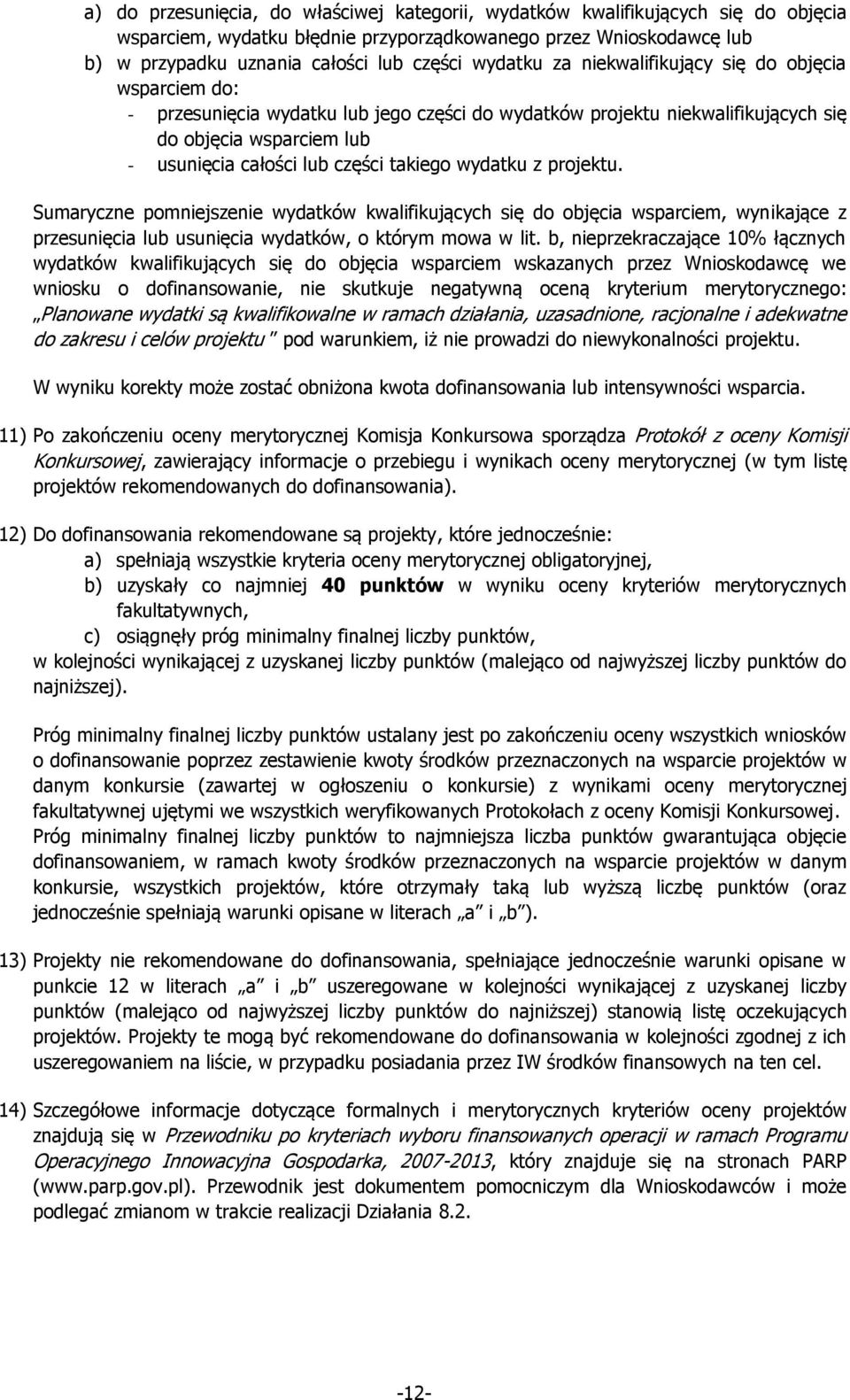 takiego wydatku z projektu. Sumaryczne pomniejszenie wydatków kwalifikujących się do objęcia wsparciem, wynikające z przesunięcia lub usunięcia wydatków, o którym mowa w lit.