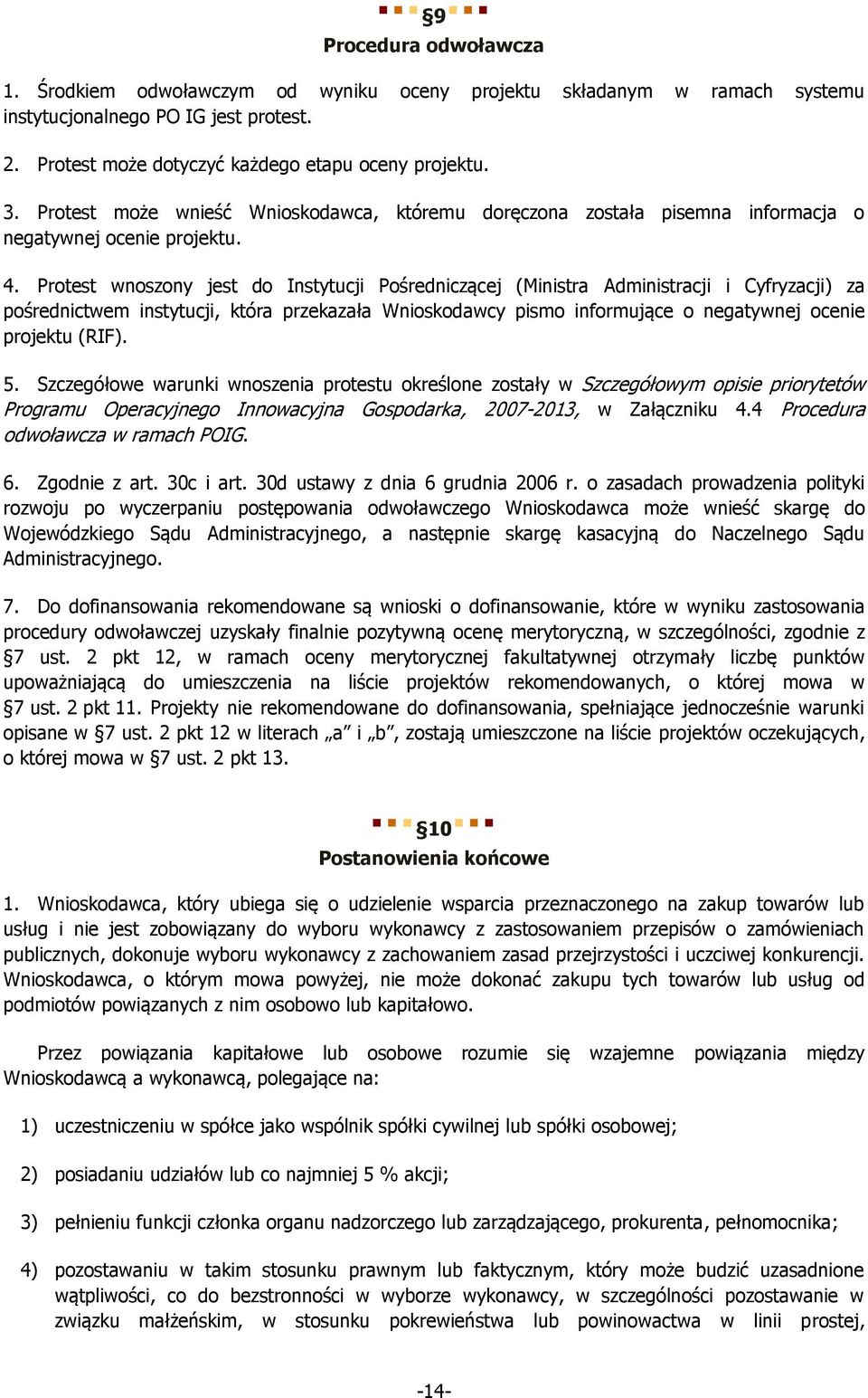 Protest wnoszony jest do Instytucji Pośredniczącej (Ministra Administracji i Cyfryzacji) za pośrednictwem instytucji, która przekazała Wnioskodawcy pismo informujące o negatywnej ocenie projektu