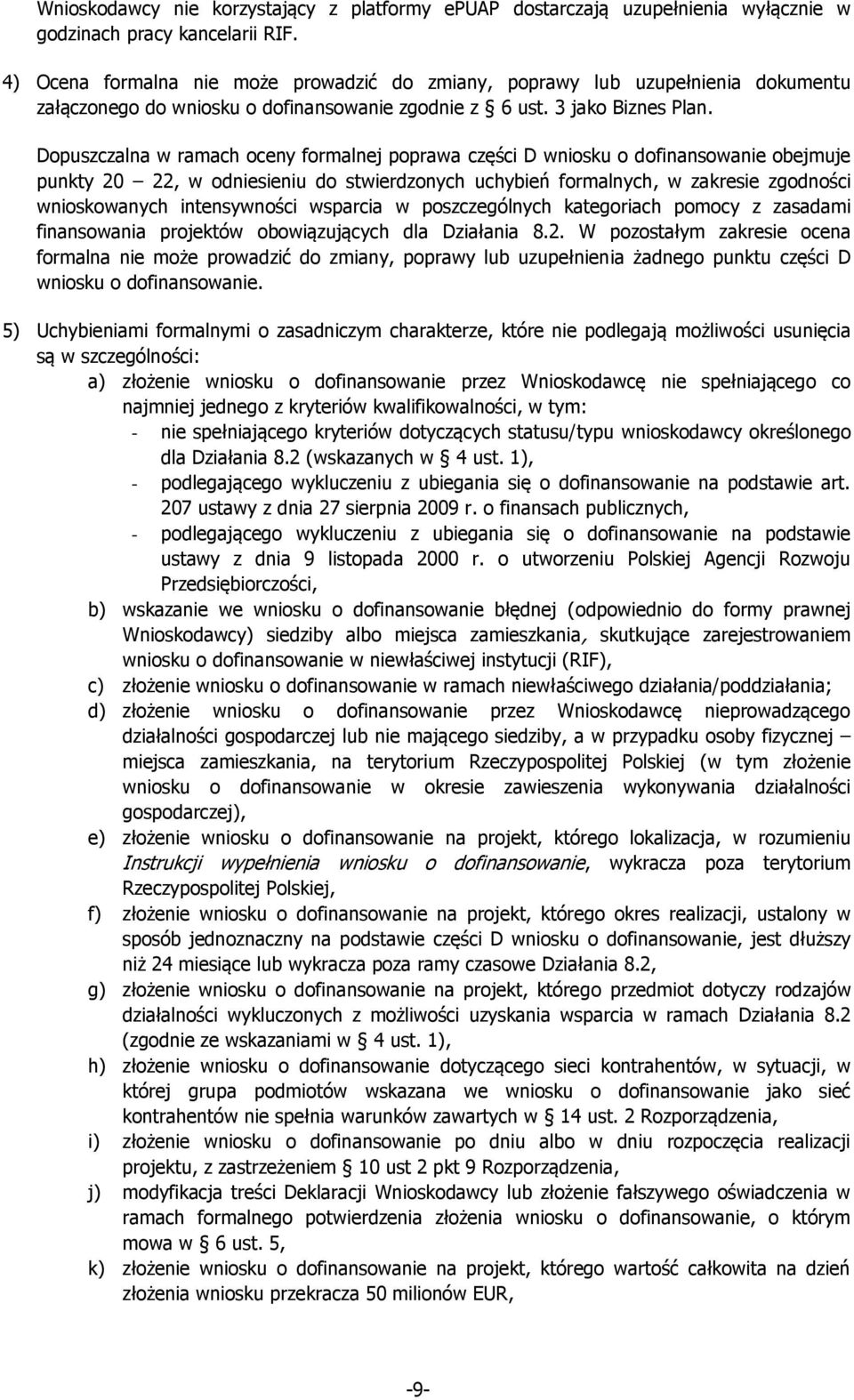 Dopuszczalna w ramach oceny formalnej poprawa części D wniosku o dofinansowanie obejmuje punkty 20 22, w odniesieniu do stwierdzonych uchybień formalnych, w zakresie zgodności wnioskowanych