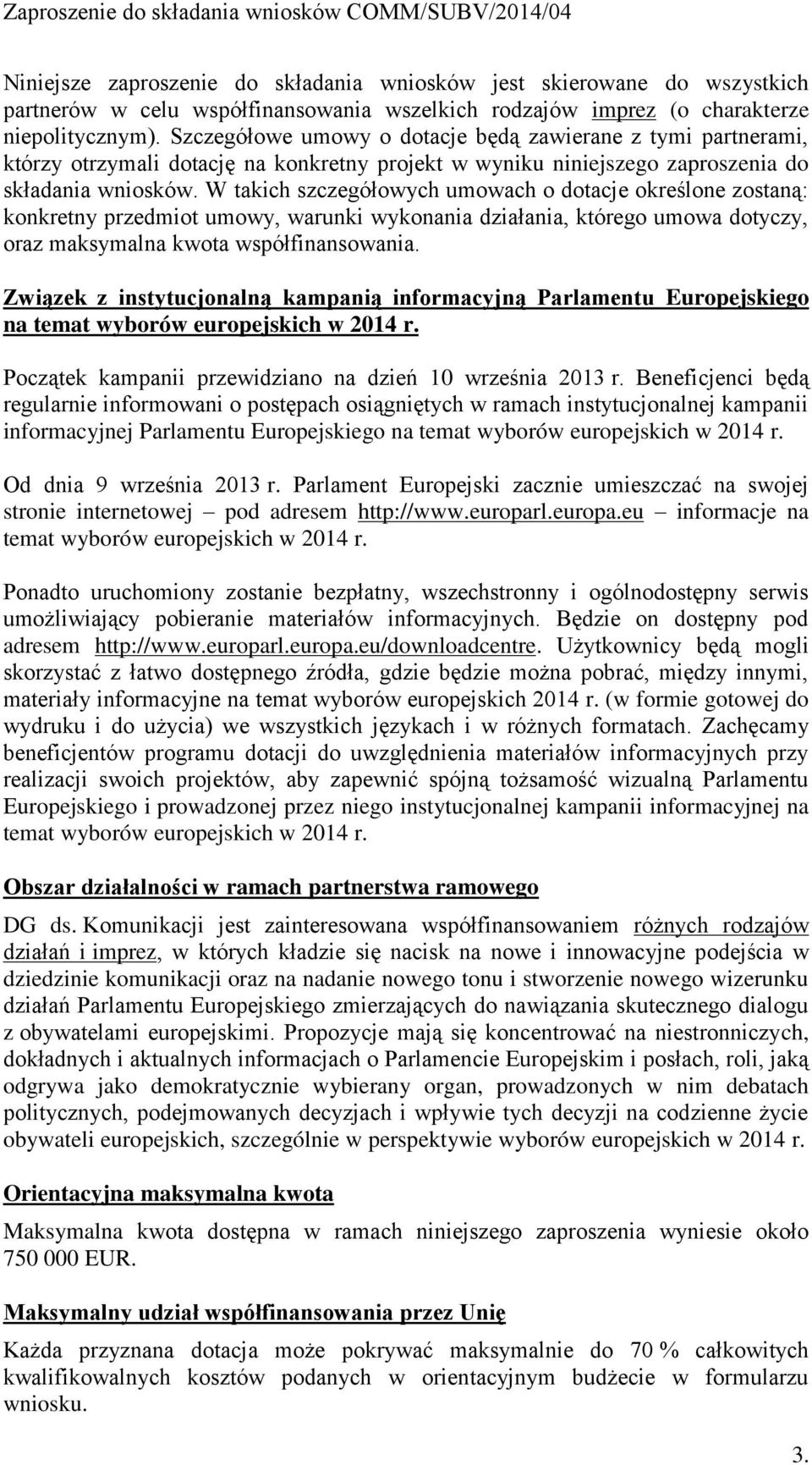 W takich szczegółowych umowach o dotacje określone zostaną: konkretny przedmiot umowy, warunki wykonania działania, którego umowa dotyczy, oraz maksymalna kwota współfinansowania.