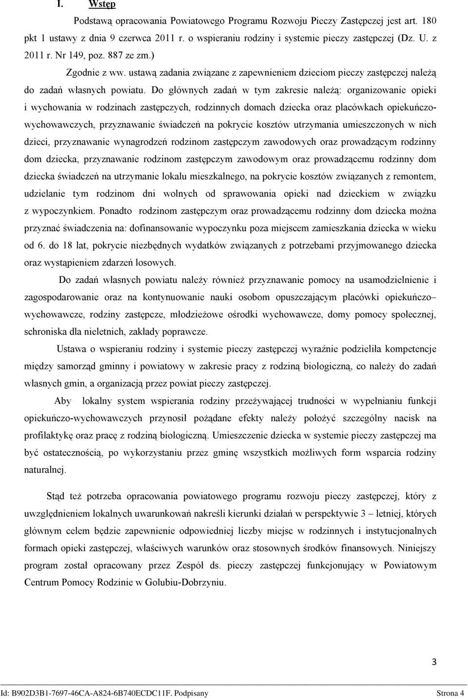 Do głównych zadań w tym zakresie należą: organizowanie opieki i wychowania w rodzinach zastępczych, rodzinnych domach dziecka oraz placówkach opiekuńczowychowawczych, przyznawanie świadczeń na