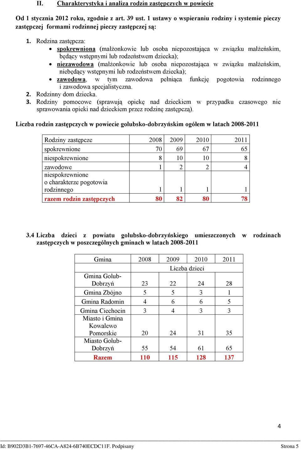 Rodzina zastępcza: spokrewniona (małżonkowie lub osoba niepozostająca w związku małżeńskim, będący wstępnymi lub rodzeństwem dziecka); niezawodowa (małżonkowie lub osoba niepozostająca w związku