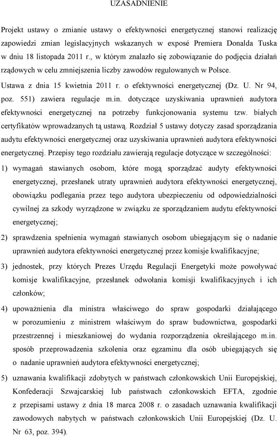 551) zawiera regulacje m.in. dotyczące uzyskiwania uprawnień audytora efektywności energetycznej na potrzeby funkcjonowania systemu tzw. białych certyfikatów wprowadzanych tą ustawą.