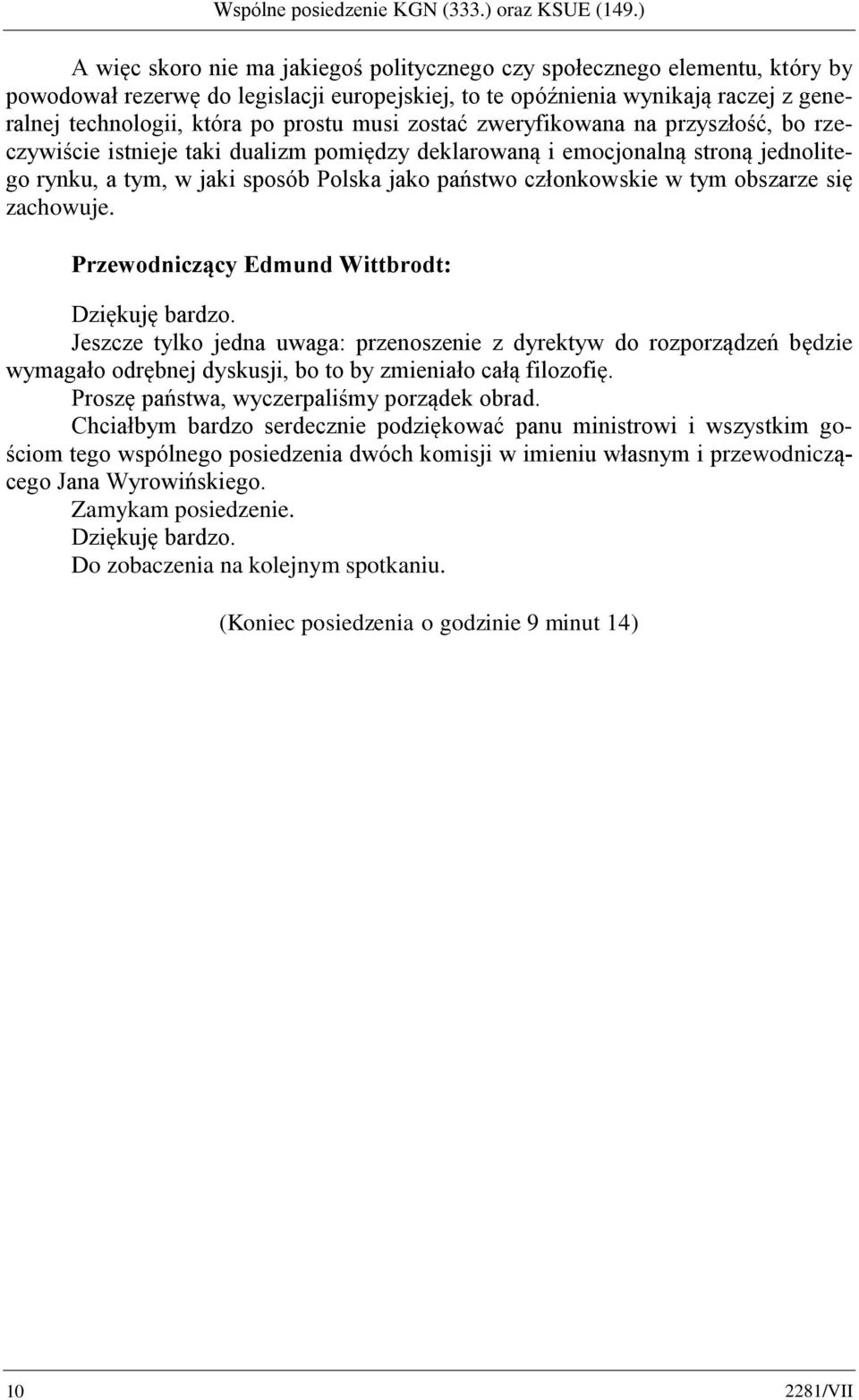 musi zostać zweryfikowana na przyszłość, bo rzeczywiście istnieje taki dualizm pomiędzy deklarowaną i emocjonalną stroną jednolitego rynku, a tym, w jaki sposób Polska jako państwo członkowskie w tym