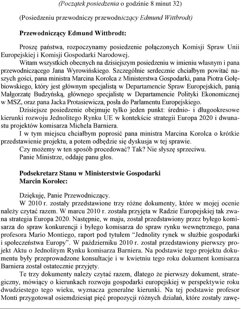 Szczególnie serdecznie chciałbym powitać naszych gości, pana ministra Marcina Korolca z Ministerstwa Gospodarki, pana Piotra Gołębiowskiego, który jest głównym specjalistą w Departamencie Spraw