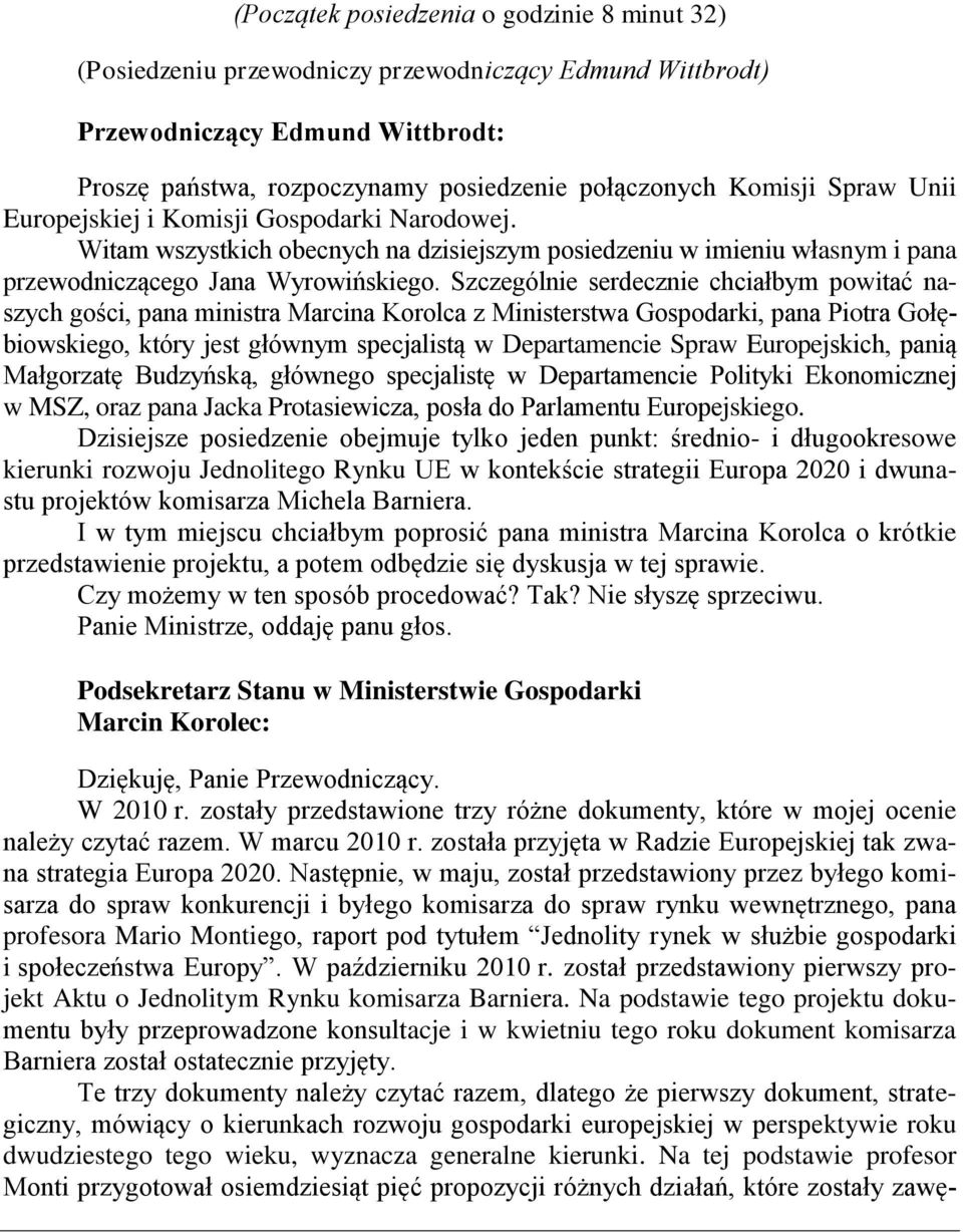 Szczególnie serdecznie chciałbym powitać naszych gości, pana ministra Marcina Korolca z Ministerstwa Gospodarki, pana Piotra Gołębiowskiego, który jest głównym specjalistą w Departamencie Spraw