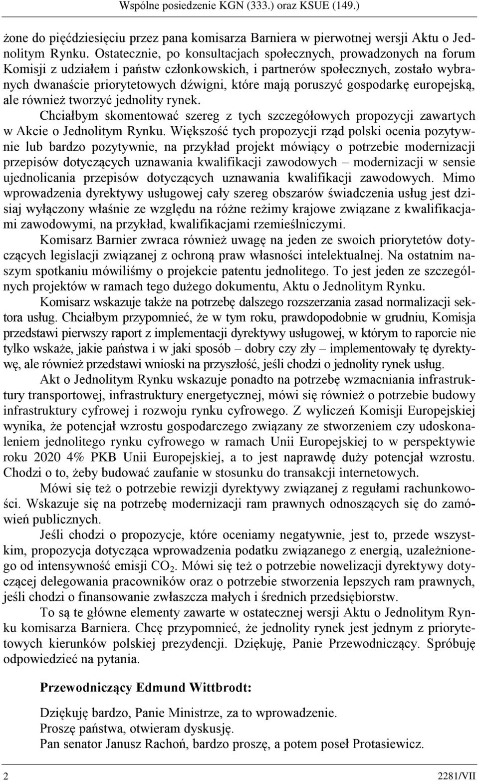 poruszyć gospodarkę europejską, ale również tworzyć jednolity rynek. Chciałbym skomentować szereg z tych szczegółowych propozycji zawartych w Akcie o Jednolitym Rynku.