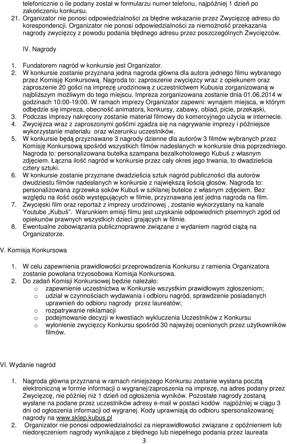 Organizator nie ponosi odpowiedzialności za niemożność przekazania nagrody zwycięzcy z powodu podania błędnego adresu przez poszczególnych Zwycięzców. IV. Nagrody 1.