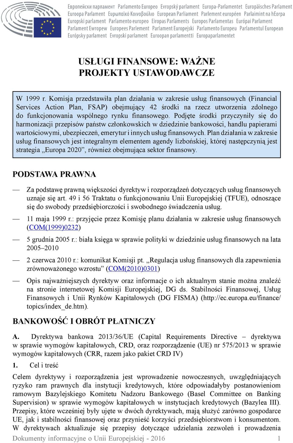 Podjęte środki przyczyniły się do harmonizacji przepisów państw członkowskich w dziedzinie bankowości, handlu papierami wartościowymi, ubezpieczeń, emerytur i innych usług finansowych.