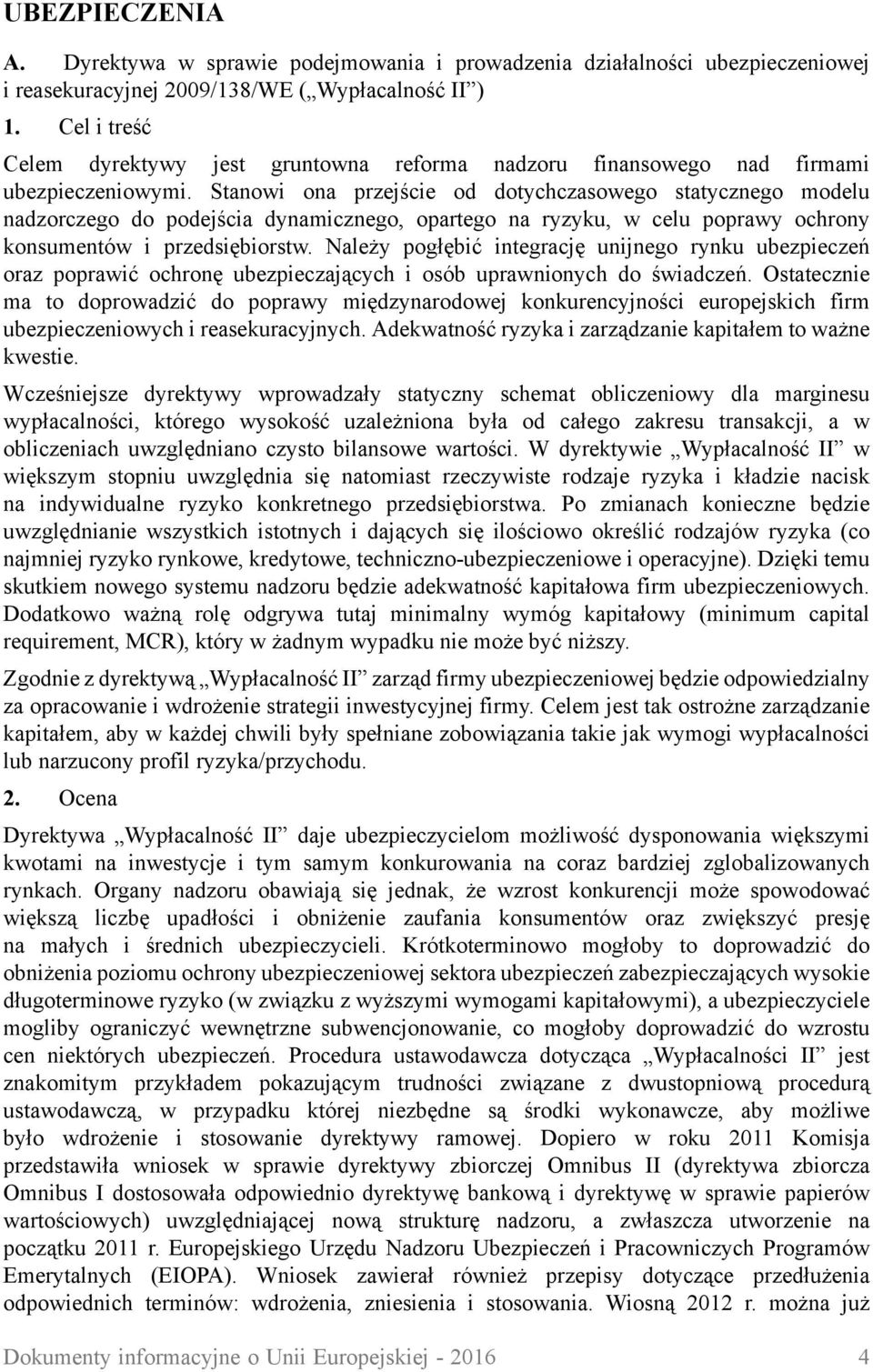 ubezpieczeniowymi. Stanowi ona przejście od dotychczasowego statycznego modelu nadzorczego do podejścia dynamicznego, opartego na ryzyku, w celu poprawy ochrony konsumentów i przedsiębiorstw.