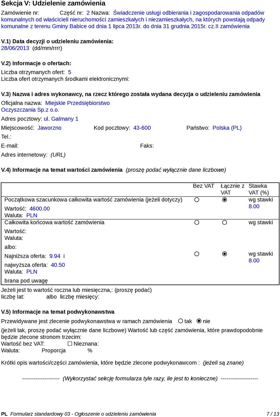 2) Informacje o ofertach: Liczba otrzymanych ofert: 5 Liczba ofert otrzymanych środkami elektronicznymi: V.