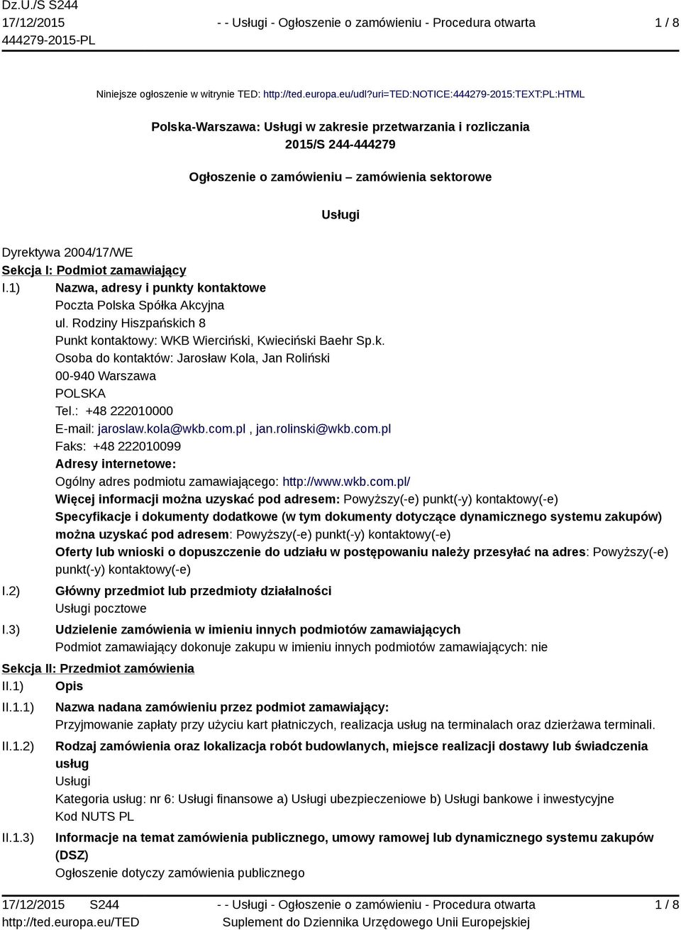 Sekcja I: Podmiot zamawiający I.1) Nazwa, adresy i punkty kontaktowe Poczta Polska Spółka Akcyjna ul. Rodziny Hiszpańskich 8 Punkt kontaktowy: WKB Wierciński, Kwieciński Baehr Sp.k. Osoba do kontaktów: Jarosław Kola, Jan Roliński 00-940 Warszawa POLSKA Tel.