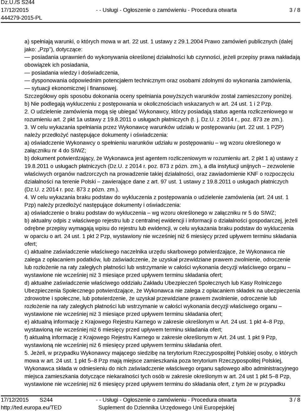 2004 Prawo zamówień publicznych (dalej jako: Pzp ), dotyczące: posiadania uprawnień do wykonywania określonej działalności lub czynności, jeżeli przepisy prawa nakładają obowiązek ich posiadania,