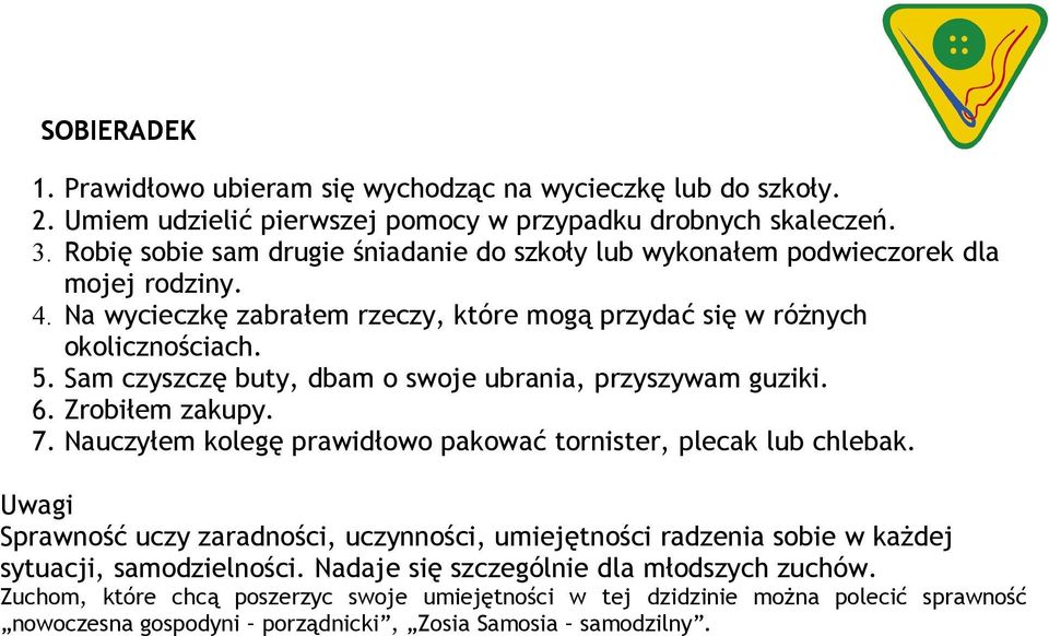 Sam czyszczę buty, dbam o swoje ubrania, przyszywam guziki. 6. Zrobiłem zakupy. 7. Nauczyłem kolegę prawidłowo pakować tornister, plecak lub chlebak.