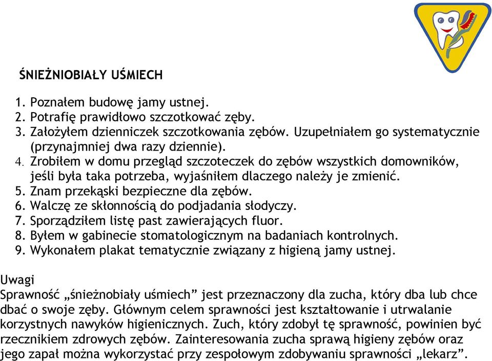 Zrobiłem w domu przegląd szczoteczek do zębów wszystkich domowników, jeśli była taka potrzeba, wyjaśniłem dlaczego należy je zmienić. 5. Znam przekąski bezpieczne dla zębów. 6.