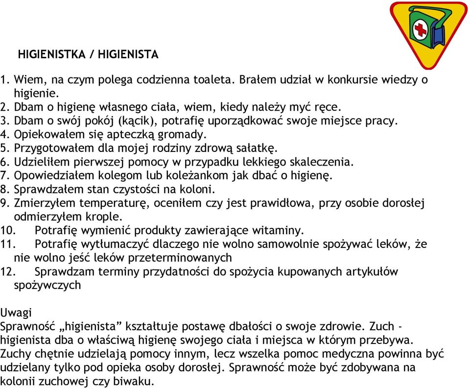 Udzieliłem pierwszej pomocy w przypadku lekkiego skaleczenia. 7. Opowiedziałem kolegom lub koleżankom jak dbać o higienę. 8. Sprawdzałem stan czystości na koloni. 9.