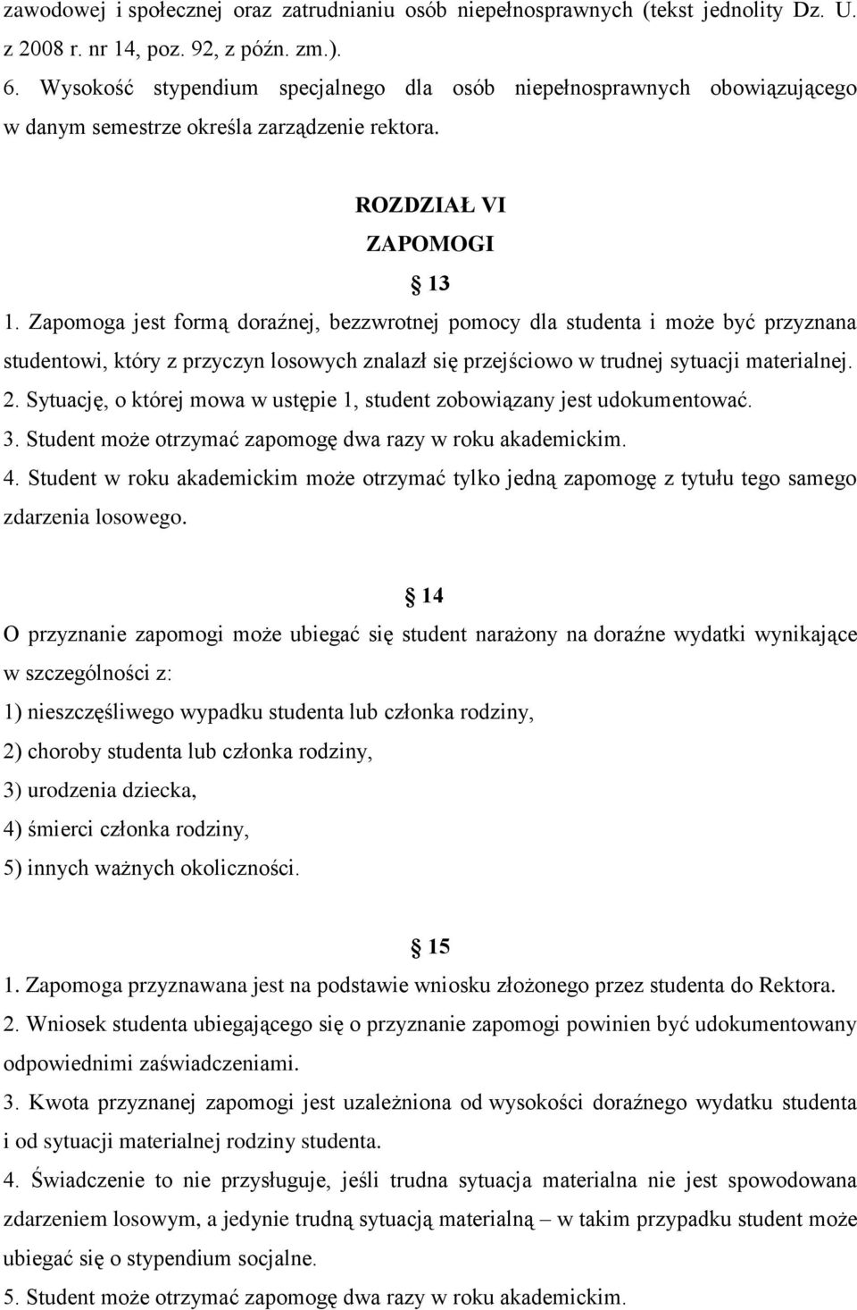 Zapomoga jest formą doraźnej, bezzwrotnej pomocy dla studenta i może być przyznana studentowi, który z przyczyn losowych znalazł się przejściowo w trudnej sytuacji materialnej. 2.