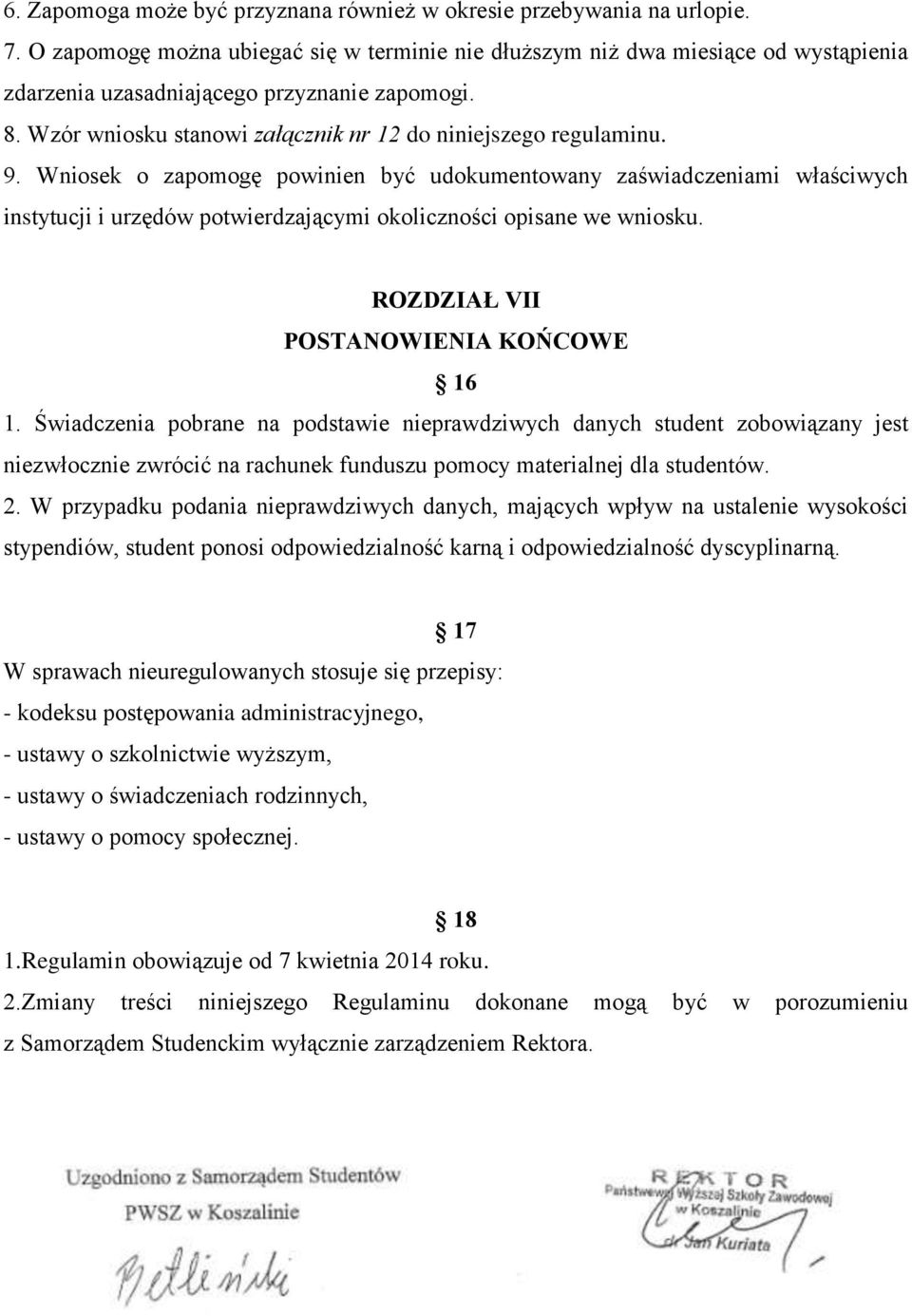 9. Wniosek o zapomogę powinien być udokumentowany zaświadczeniami właściwych instytucji i urzędów potwierdzającymi okoliczności opisane we wniosku. ROZDZIAŁ VII POSTANOWIENIA KOŃCOWE 16 1.