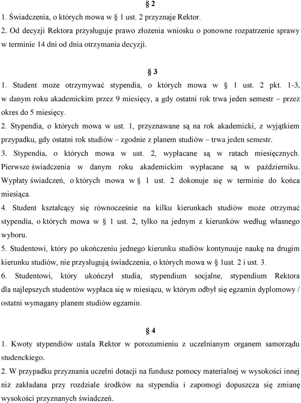 1, przyznawane są na rok akademicki, z wyjątkiem przypadku, gdy ostatni rok studiów zgodnie z planem studiów trwa jeden semestr. 3. Stypendia, o których mowa w ust.