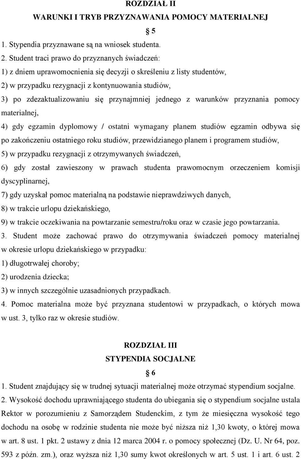 przynajmniej jednego z warunków przyznania pomocy materialnej, 4) gdy egzamin dyplomowy / ostatni wymagany planem studiów egzamin odbywa się po zakończeniu ostatniego roku studiów, przewidzianego