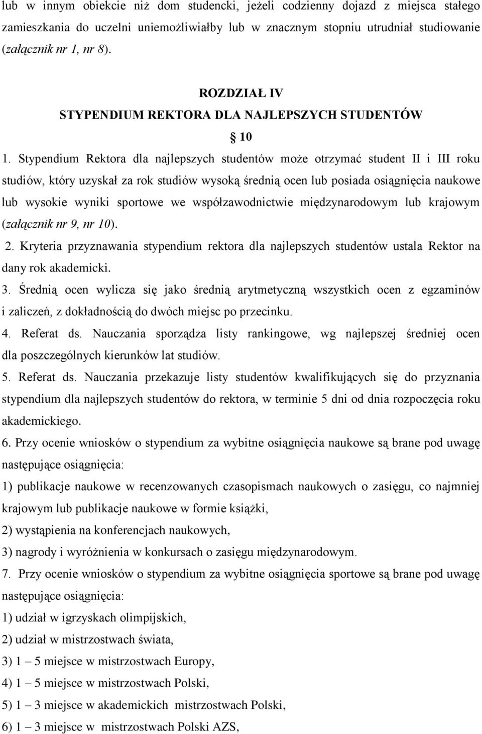 Stypendium Rektora dla najlepszych studentów może otrzymać student II i III roku studiów, który uzyskał za rok studiów wysoką średnią ocen lub posiada osiągnięcia naukowe lub wysokie wyniki sportowe