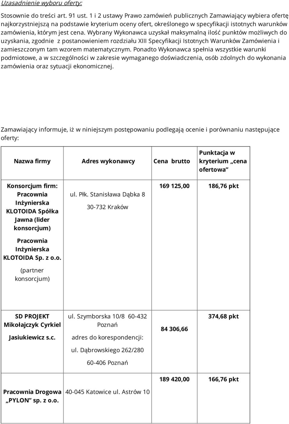 Wybrany Wykonawca uzyskał maksymalną ilość punktów możliwych do uzyskania, zgodnie z postanowieniem rozdziału XIII Specyfikacji Istotnych Warunków Zamówienia i zamieszczonym tam wzorem matematycznym.