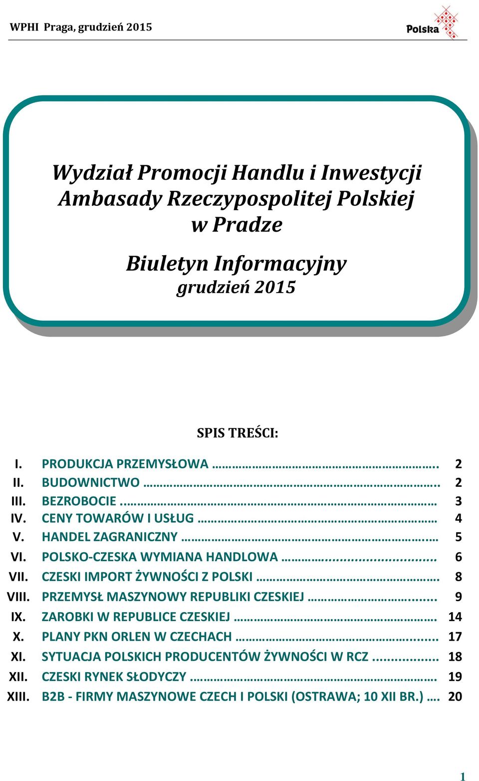 POLSKO-CZESKA WYMIANA HANDLOWA... 6 VII. CZESKI IMPORT ŻYWNOŚCI Z POLSKI. 8 VIII. PRZEMYSŁ MASZYNOWY REPUBLIKI CZESKIEJ... 9 IX.