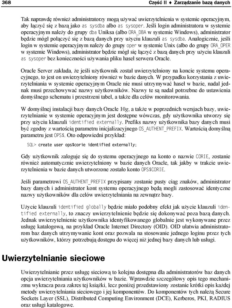 Analogicznie, jeśli login w systemie operacyjnym należy do grupy oper w systemie Unix (albo do grupy ORA_OPER w systemie Windows), administrator będzie mógł się łączyć z bazą danych przy użyciu