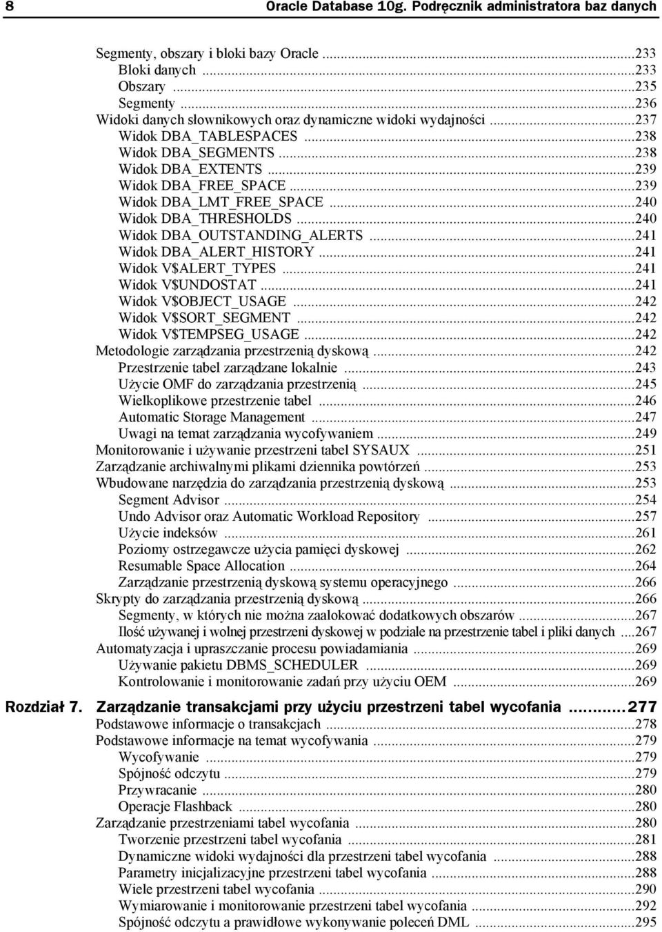 ..240 Widok DBA_THRESHOLDS...240 Widok DBA_OUTSTANDING_ALERTS...241 Widok DBA_ALERT_HISTORY...241 Widok V$ALERT_TYPES...241 Widok V$UNDOSTAT...241 Widok V$OBJECT_USAGE...242 Widok V$SORT_SEGMENT.