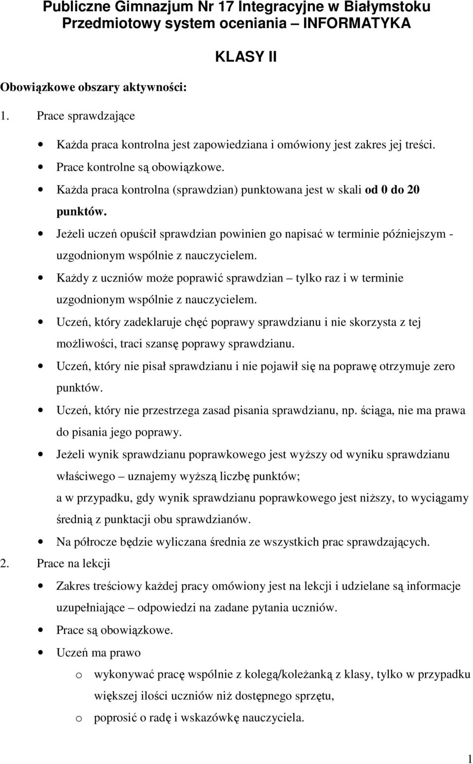 Każda praca kontrolna (sprawdzian) punktowana jest w skali od 0 do 20 punktów. Jeżeli uczeń opuścił sprawdzian powinien go napisać w terminie późniejszym - uzgodnionym wspólnie z nauczycielem.