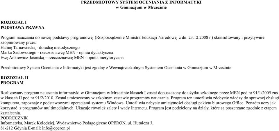 ) skonsultowany i pozytywnie zaopiniowany przez: Halinę Tarnawiecką - doradcę metodycznego Marka Sadowskiego - rzeczoznawcę MEN - opinia dydaktyczna Ewę Ankiewicz-Jasińską rzeczoznawcę MEN - opinia