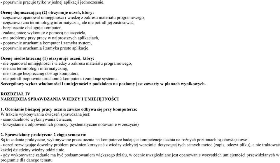 zastosować, - bezpiecznie obsługuje komputer, - zadaną pracę wykonuje z pomocą nauczyciela, - ma problemy przy pracy w najprostszych aplikacjach, - poprawnie uruchamia komputer i zamyka system, -