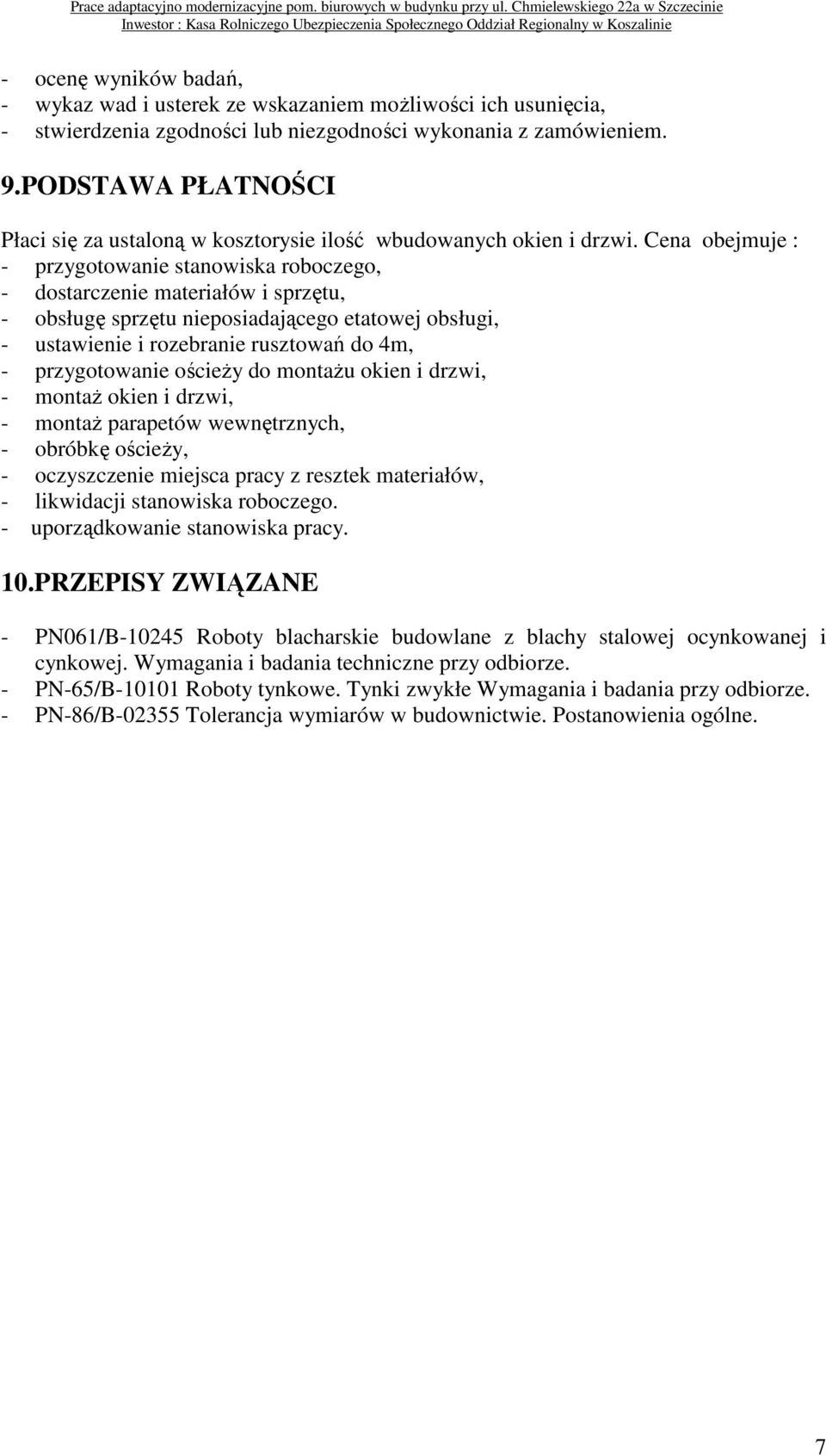 Cena obejmuje : - przygotowanie stanowiska roboczego, - dostarczenie materiałów i sprzętu, - obsługę sprzętu nieposiadającego etatowej obsługi, - ustawienie i rozebranie rusztowań do 4m, -