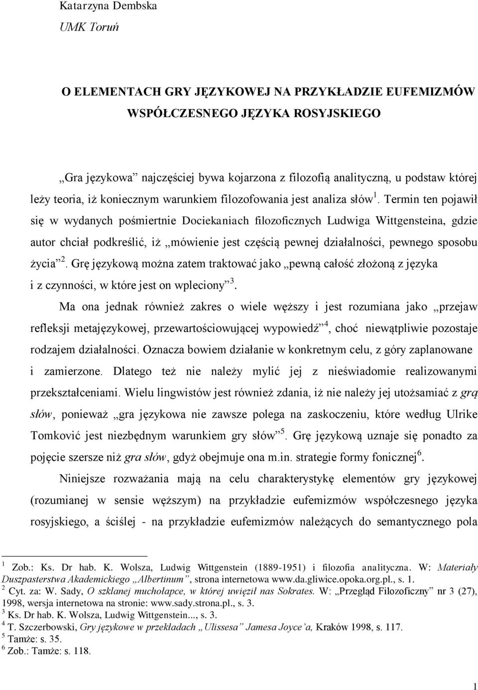 Termin ten pojawił się w wydanych pośmiertnie Dociekaniach filozoficznych Ludwiga Wittgensteina, gdzie autor chciał podkreślić, iż mówienie jest częścią pewnej działalności, pewnego sposobu życia 2.