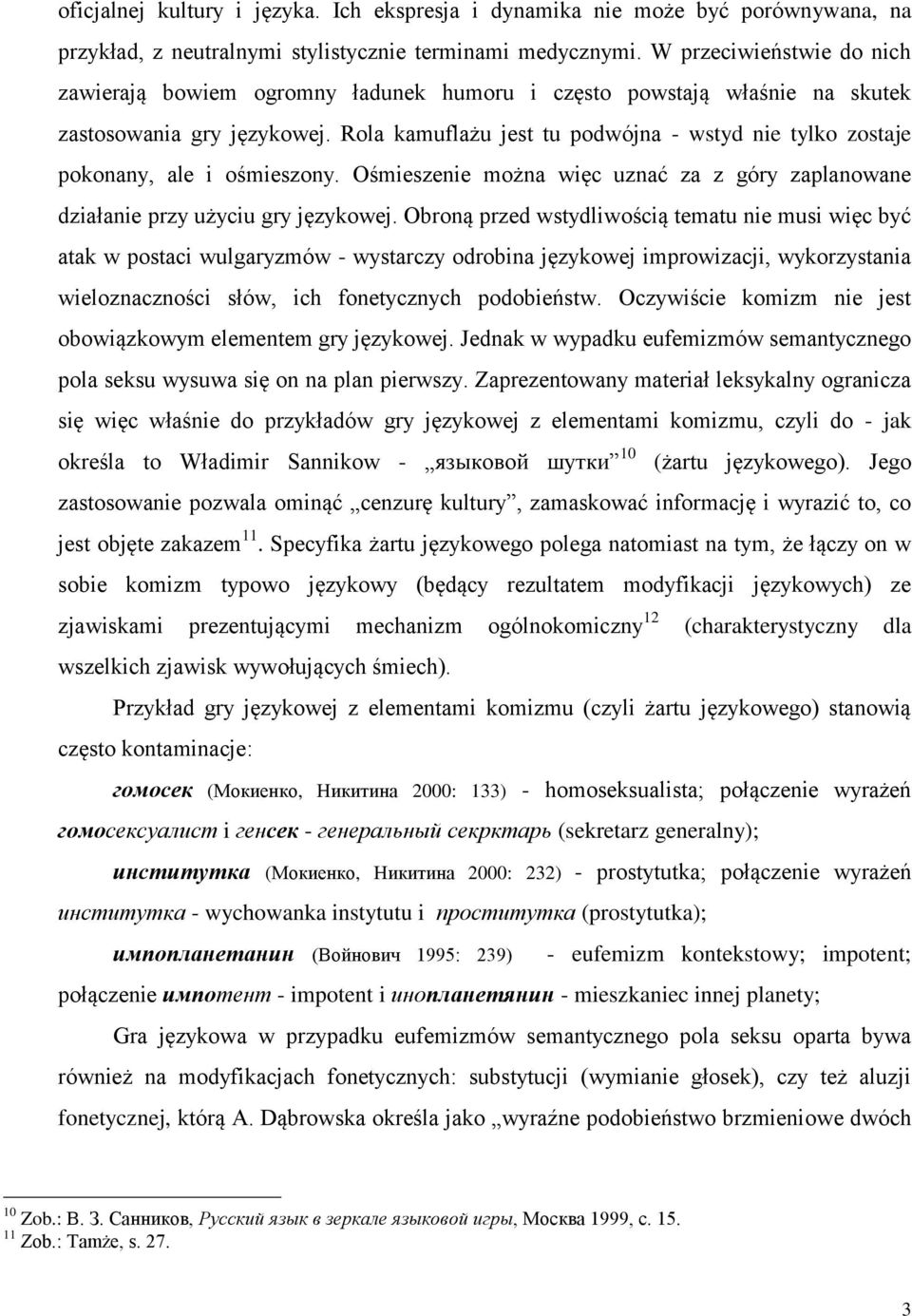 Rola kamuflażu jest tu podwójna - wstyd nie tylko zostaje pokonany, ale i ośmieszony. Ośmieszenie można więc uznać za z góry zaplanowane działanie przy użyciu gry językowej.