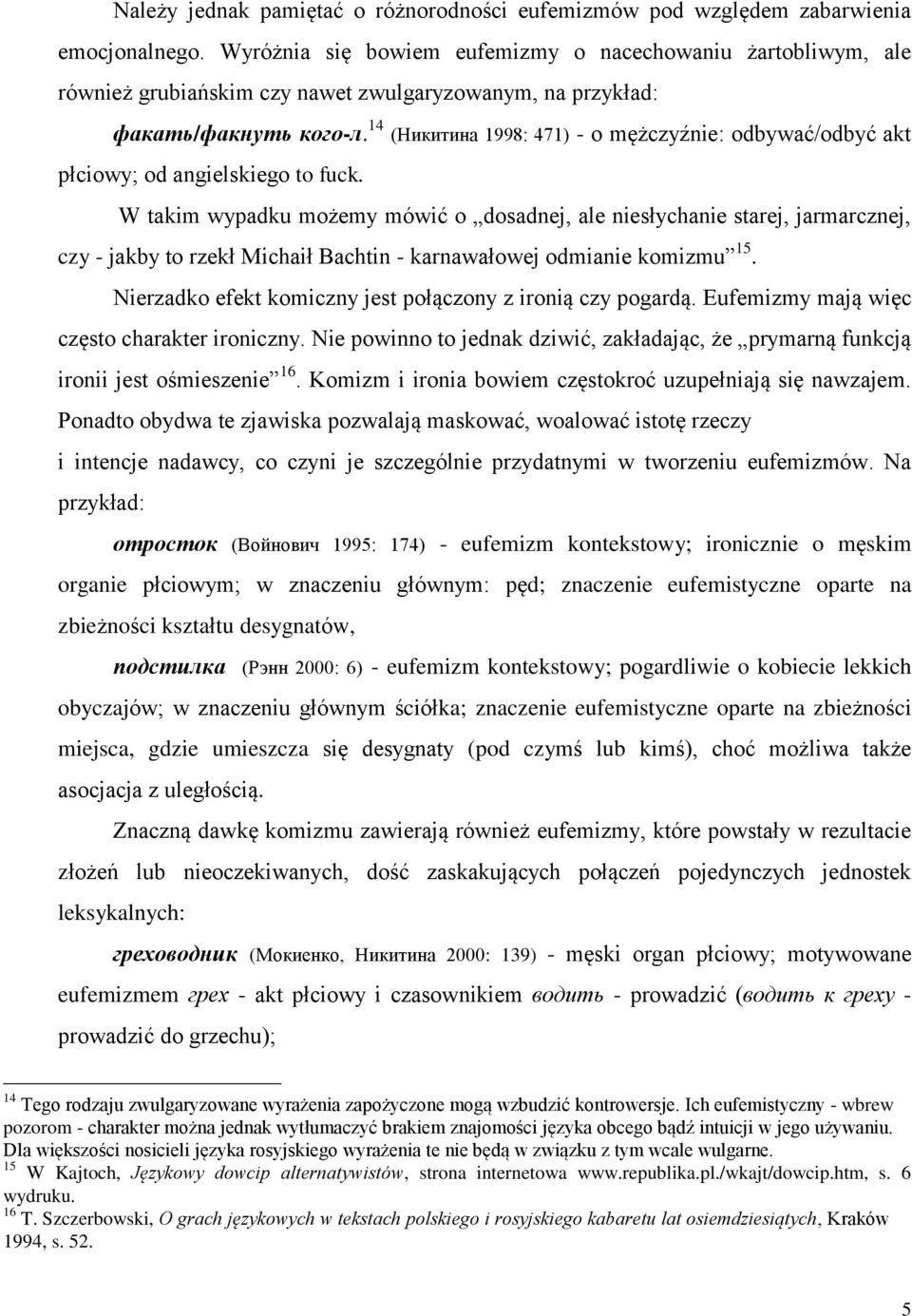 14 (Никитина 1998: 471) - o mężczyźnie: odbywać/odbyć akt płciowy; od angielskiego to fuck.