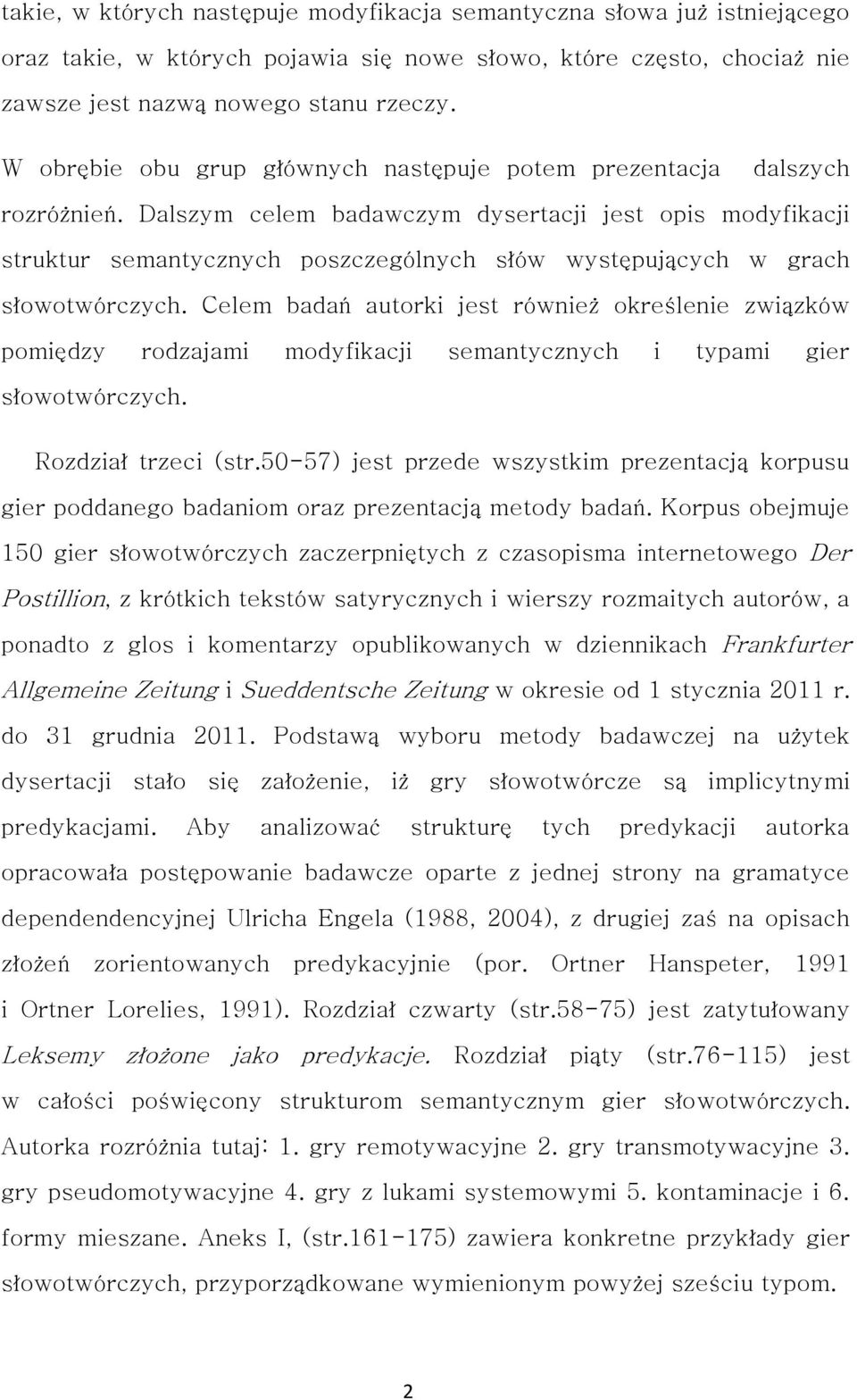 Dalszym celem badawczym dysertacji jest opis modyfikacji struktur semantycznych poszczególnych słów występujących w grach słowotwórczych.