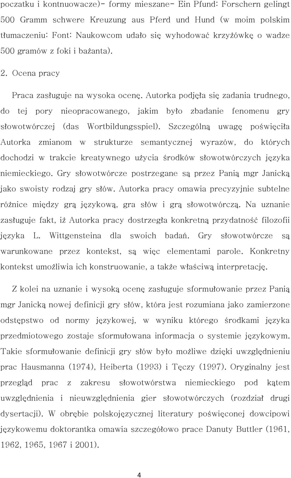 Autorka podjęła się zadania trudnego, do tej pory nieopracowanego, jakim było zbadanie fenomenu gry słowotwórczej (das Wortbildungsspiel).