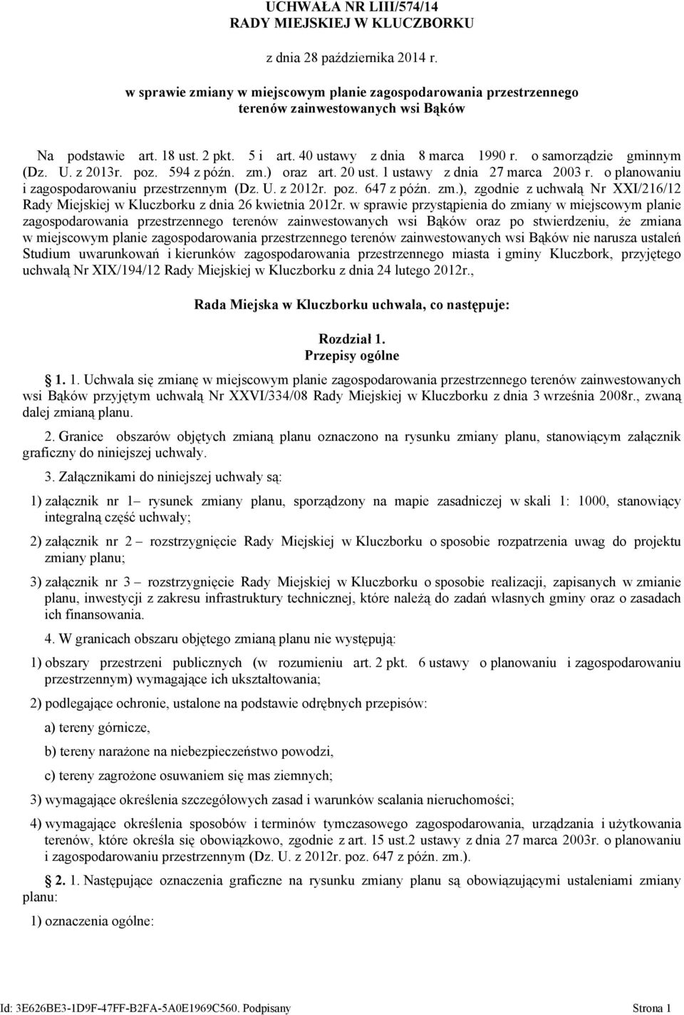 o samorządzie gminnym (Dz. U. z 2013r. poz. 594 z późn. zm.) oraz art. 20 ust. 1 ustawy z dnia 27 marca 2003 r. o planowaniu i zagospodarowaniu przestrzennym (Dz. U. z 2012r. poz. 647 z późn. zm.), zgodnie z uchwałą Nr XXI/216/12 Rady Miejskiej w Kluczborku z dnia 26 kwietnia 2012r.