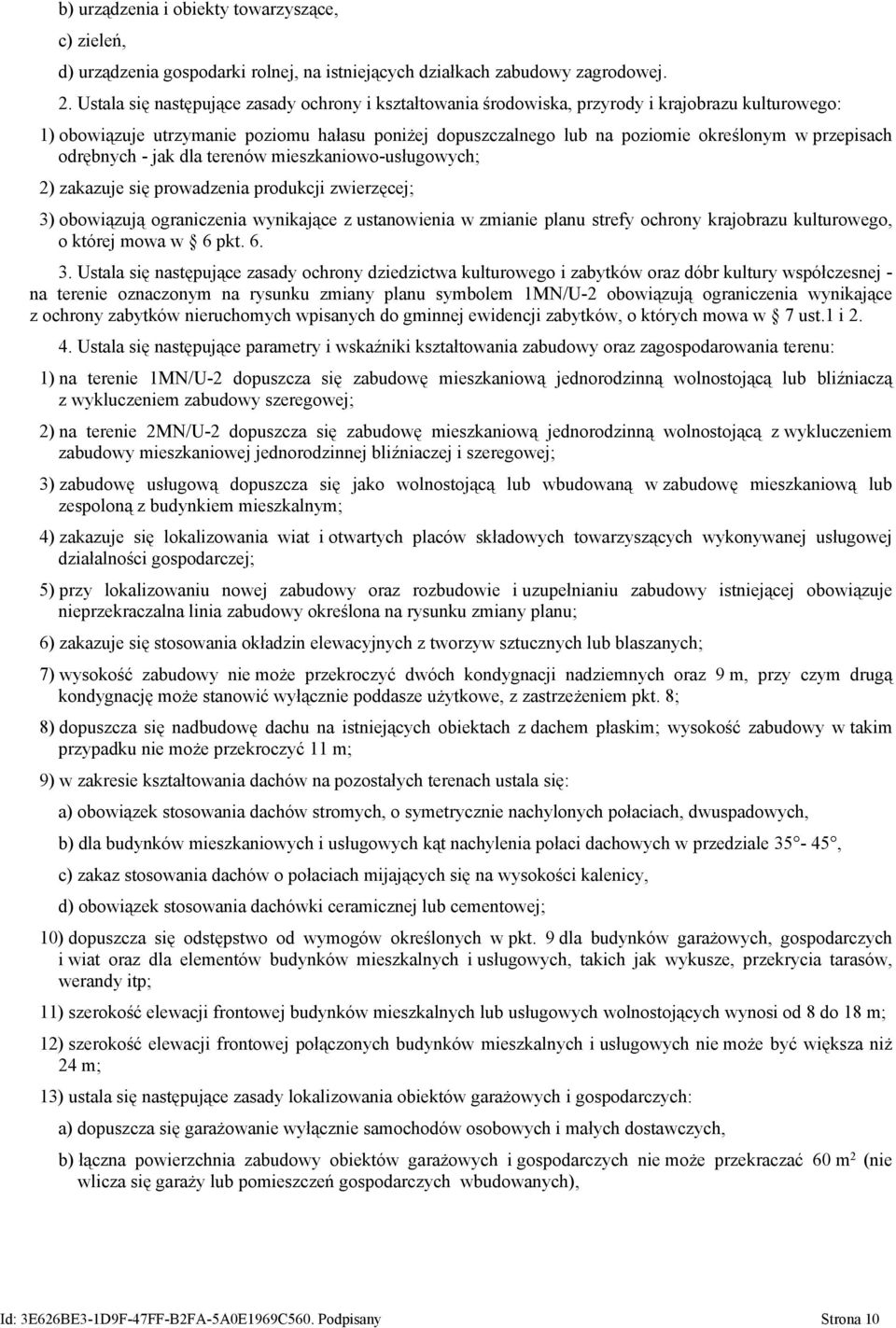 przepisach odrębnych - jak dla terenów mieszkaniowo-usługowych; 2) zakazuje się prowadzenia produkcji zwierzęcej; 3) obowiązują ograniczenia wynikające z ustanowienia w zmianie planu strefy ochrony