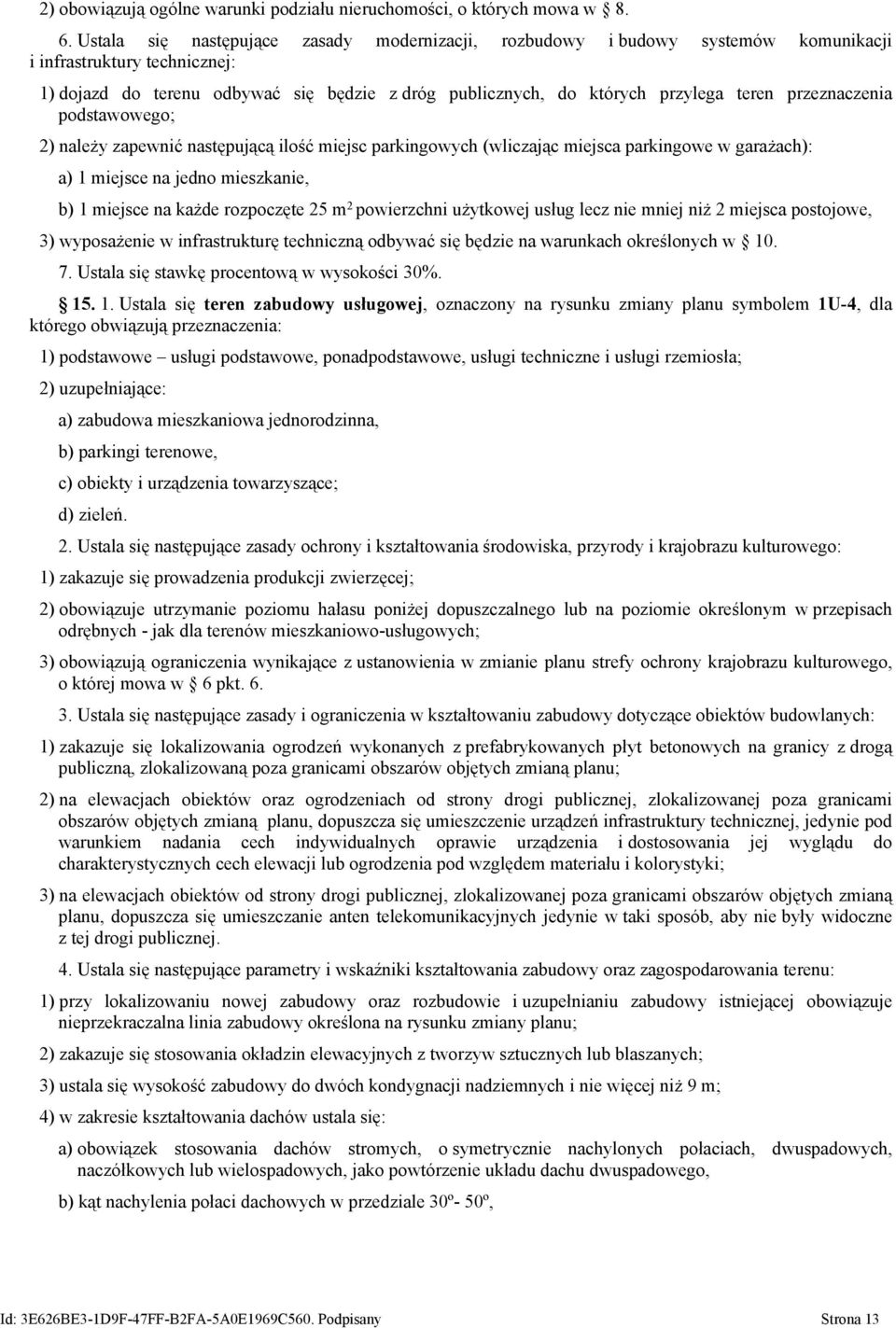 przeznaczenia podstawowego; 2) należy zapewnić następującą ilość miejsc parkingowych (wliczając miejsca parkingowe w garażach): a) 1 miejsce na jedno mieszkanie, b) 1 miejsce na każde rozpoczęte 25 m