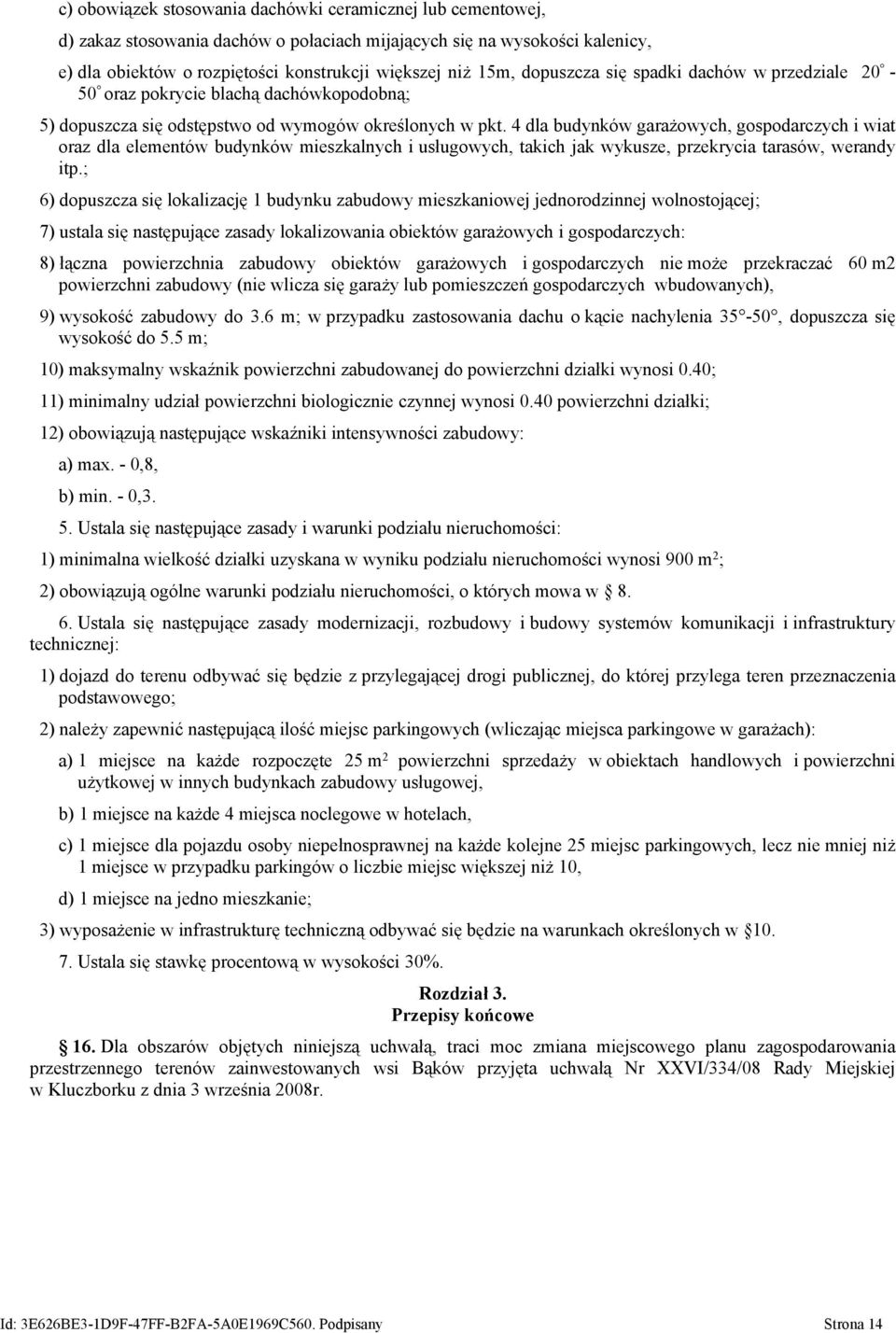 4 dla budynków garażowych, gospodarczych i wiat oraz dla elementów budynków mieszkalnych i usługowych, takich jak wykusze, przekrycia tarasów, werandy itp.