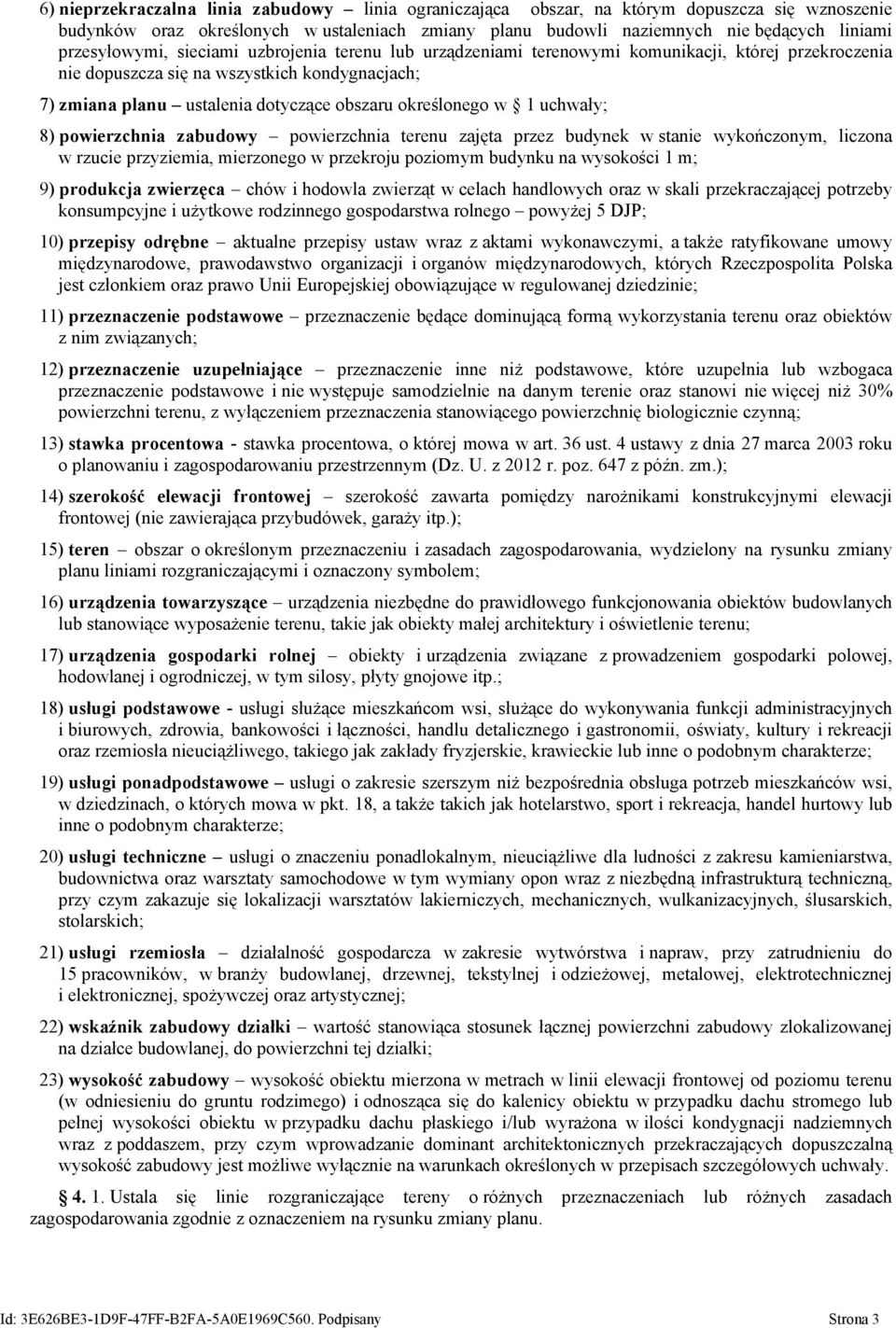 określonego w 1 uchwały; 8) powierzchnia zabudowy powierzchnia terenu zajęta przez budynek w stanie wykończonym, liczona w rzucie przyziemia, mierzonego w przekroju poziomym budynku na wysokości 1 m;