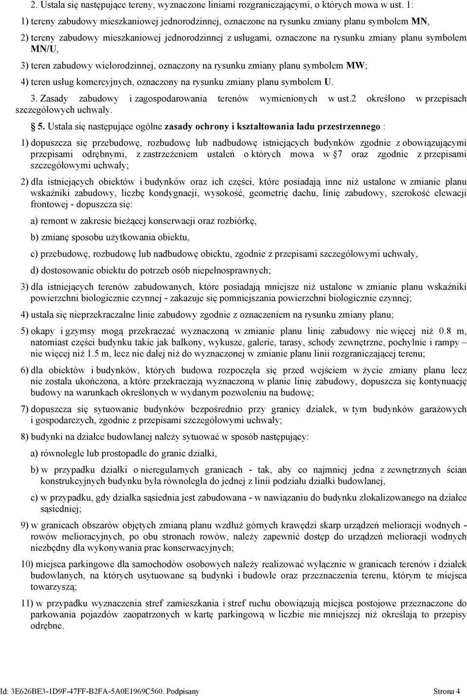 symbolem MN/U, 3) teren zabudowy wielorodzinnej, oznaczony na rysunku zmiany planu symbolem MW; 4) teren usług komercyjnych, oznaczony na rysunku zmiany planu symbolem U. 3. Zasady zabudowy i zagospodarowania terenów wymienionych w ust.