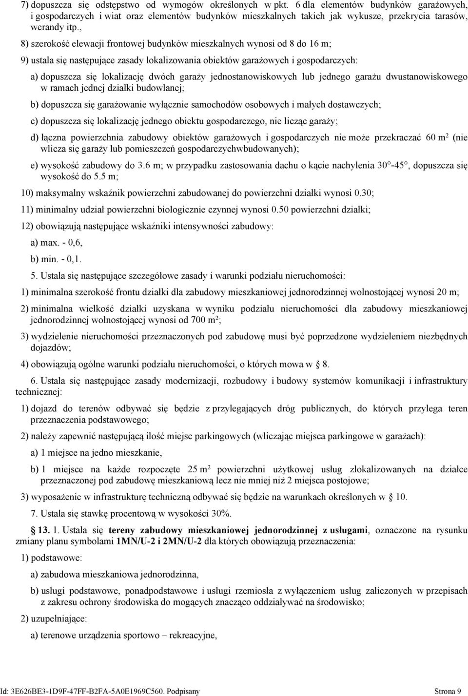 , 8) szerokość elewacji frontowej budynków mieszkalnych wynosi od 8 do 16 m; 9) ustala się następujące zasady lokalizowania obiektów garażowych i gospodarczych: a) dopuszcza się lokalizację dwóch